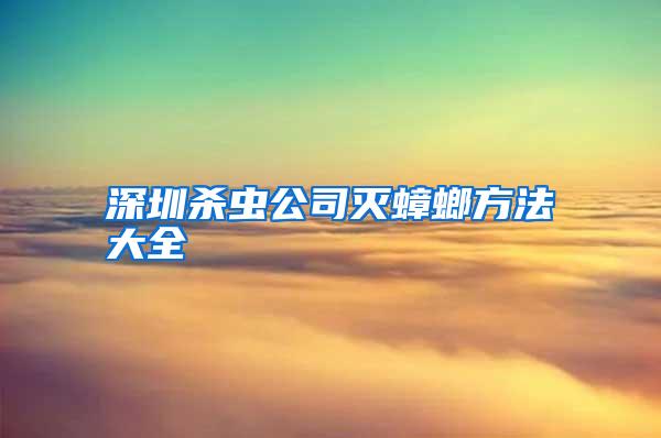 深圳殺蟲公司滅蟑螂方法大全