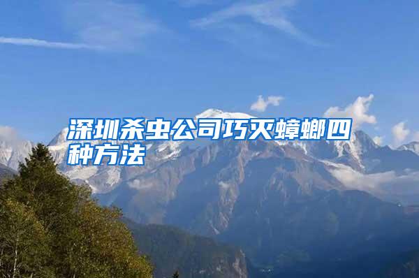 深圳殺蟲(chóng)公司巧滅蟑螂四種方法