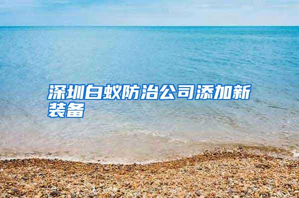 深圳白蟻防治公司添加新裝備