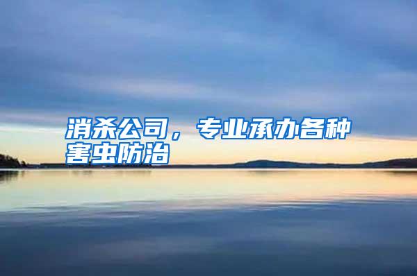 消殺公司，專業(yè)承辦各種害蟲防治