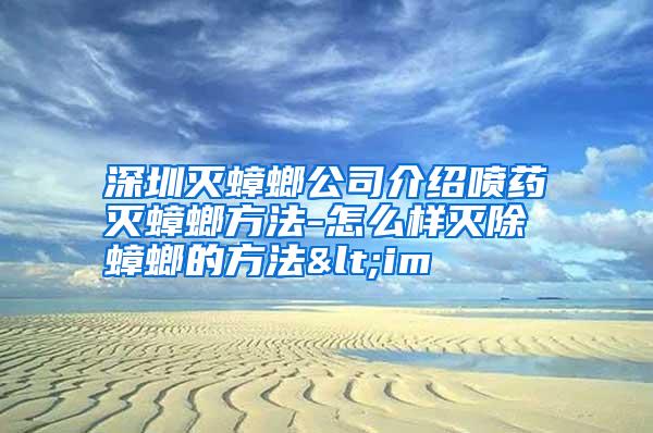 深圳滅蟑螂公司介紹噴藥滅蟑螂方法-怎么樣滅除蟑螂的方法<im