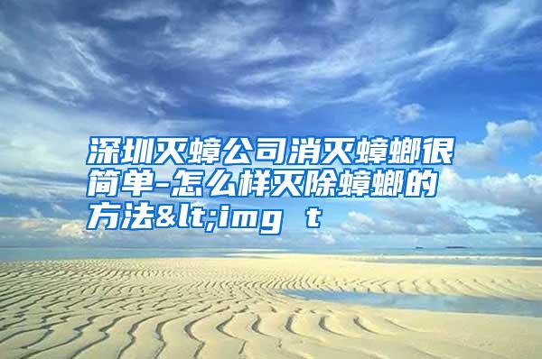 深圳滅蟑公司消滅蟑螂很簡單-怎么樣滅除蟑螂的方法<img t