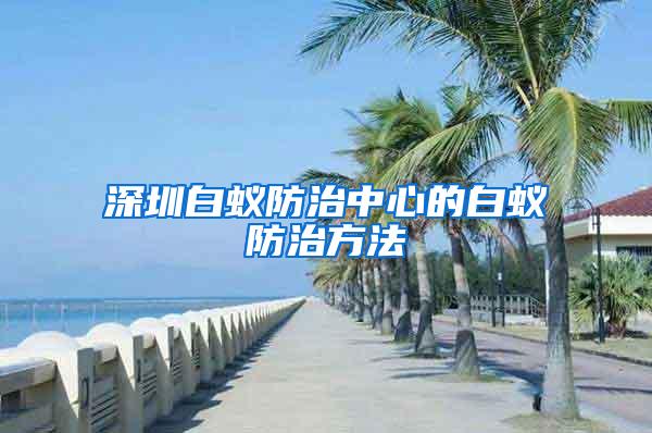 深圳白蟻防治中心的白蟻防治方法