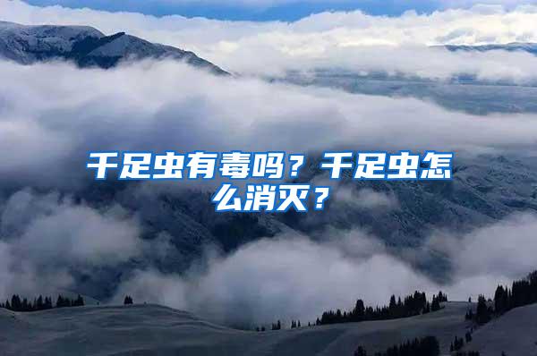 千足蟲(chóng)有毒嗎？千足蟲(chóng)怎么消滅？