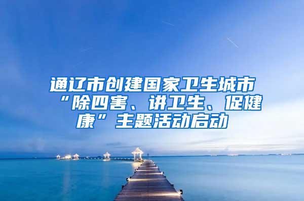 通遼市創(chuàng)建國家衛(wèi)生城市“除四害、講衛(wèi)生、促健康”主題活動啟動