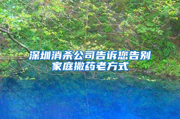 深圳消殺公司告訴您告別家庭撒藥老方式